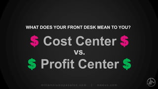 millenniumspasalon.com | meevo.com
$ Cost Center $
VS.
$ Profit Center $
WHAT DOES YOUR FRONT DESK
MEAN TO YOU?
 
