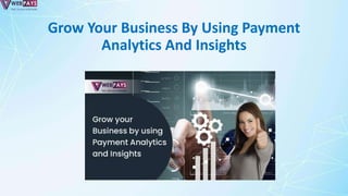 Grow Your Business By Using Payment
Analytics And Insights
 
