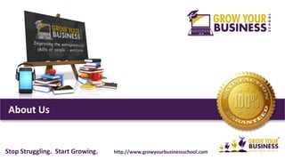 About Us
Stop Struggling. Start Growing. http://www.growyourbusinessschool.com
 