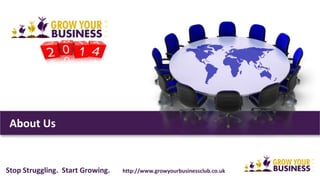 About Us
Stop Struggling. Start Growing. http://www.growyourbusiness.club
 