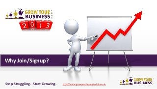 Why Join/Signup?
1Stop Struggling. Start Growing. http://www.growyourbusinessclub.co.uk
 