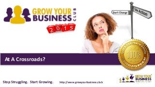 At A Crossroads?
Stop Struggling. Start Growing. http://www.growyourbusiness.club
 