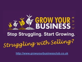 Stop Struggling. Start Growing..



   http://www.growyourbusinessclub.co.uk
 