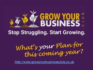 Stop Struggling. Start Growing..




  http://www.growyourbusinessclub.co.uk
 