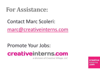 For Assistance:
Contact Marc Scoleri:
marc@creativeinterns.com

Promote Your Jobs:
 