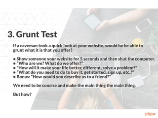 3. Grunt Test - Tell Your Brand Story
How much is a confusing website costing you?
Include:
• An effective, short, easy to...