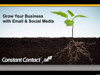 © 2013
Grow Your Business
with Email & Social Media
 