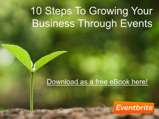 10 Steps To Growing Your
Business Through Events
Download as a free eBook here!
 