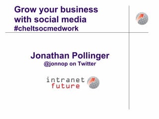 Grow your businesswith social media #cheltsocmedwork  Jonathan Pollinger @jonnop on Twitter 
