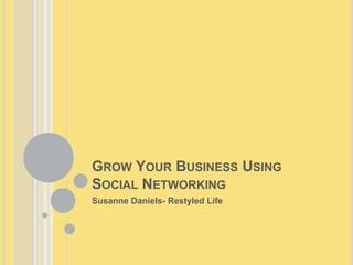 Grow Your Business Using Social Networking Susanne Daniels- Restyled Life 