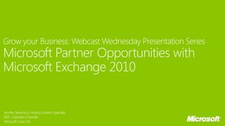 Grow your Business Webcast Wednesday Presentation Series: Microsoft Partner Opportunities with Microsoft Exchange 2010 