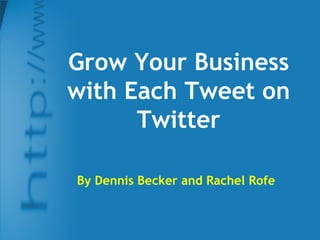 Grow Your Business with Each Tweet on Twitter By Dennis Becker and Rachel Rofe 