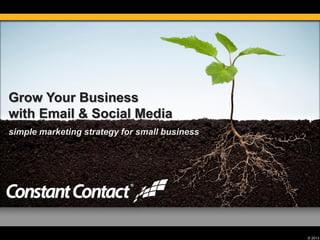 © 2013
Grow Your Business
with Email & Social Media
simple marketing strategy for small business
 
