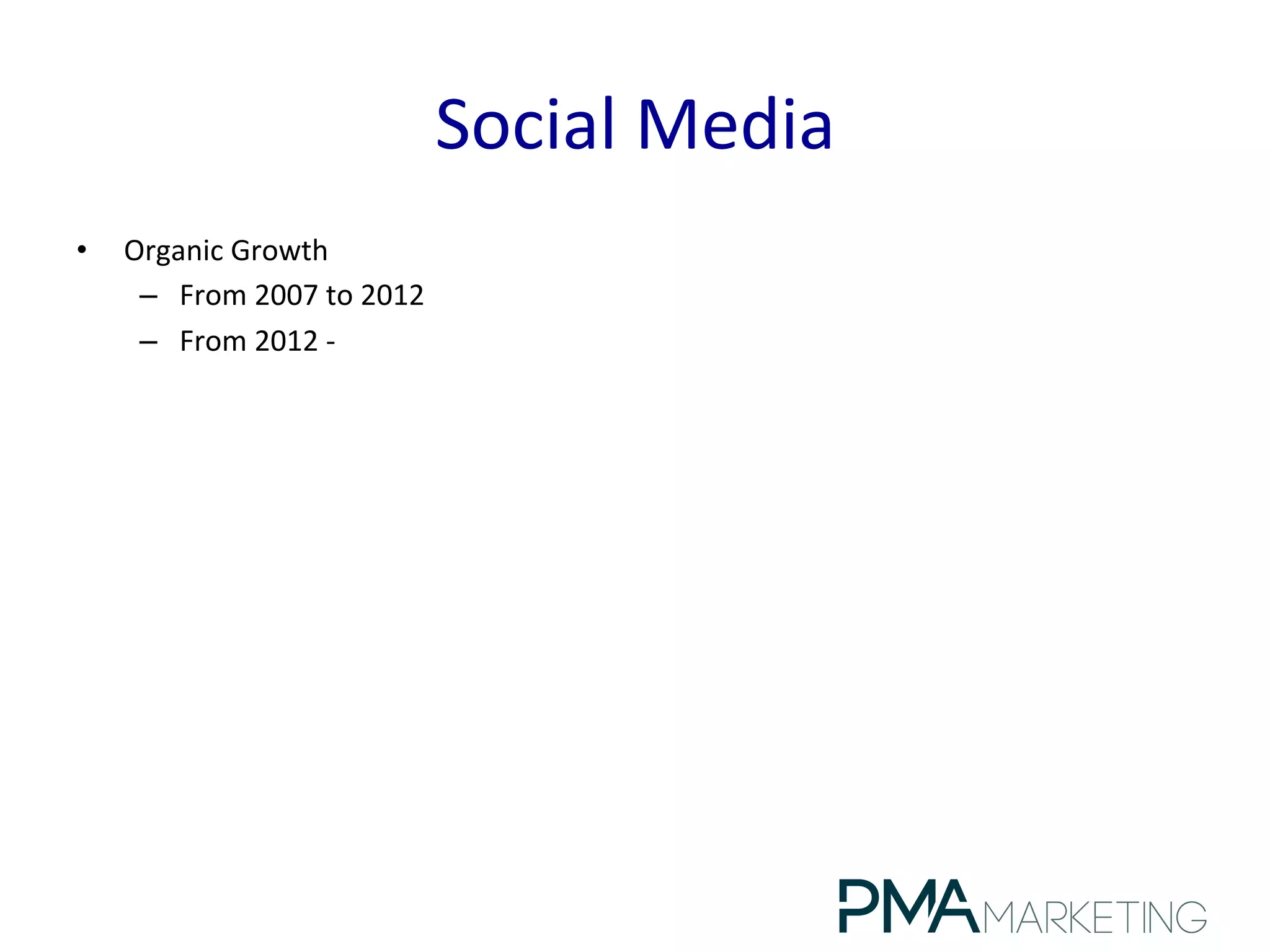 Social	
  Media	
  
•  Organic	
  Growth	
  
–  From	
  2007	
  to	
  2012	
  
–  From	
  2012	
  -­‐	
  
 