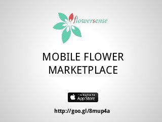 MOBILE FLOWER
MARKETPLACE

http://goo.gl/8mup4a

 
