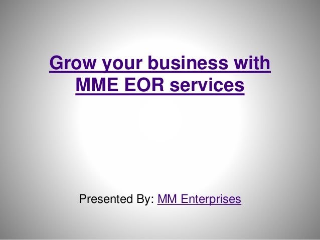 Grow your business with
MME EOR services
Presented By: MM Enterprises
 