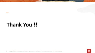 Thank You !!
Copyright © 2019, Oracle and/or its affiliates. All rights reserved. | Confidential - For Internal and Authorized OPN Partners Use Only
35
 