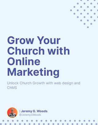 Grow Your
Church with
Online
Marketing
Unlock Church Growth with web design and
ChMS
⛪ Jeremy G. Woods
@JeremyGWoods
 