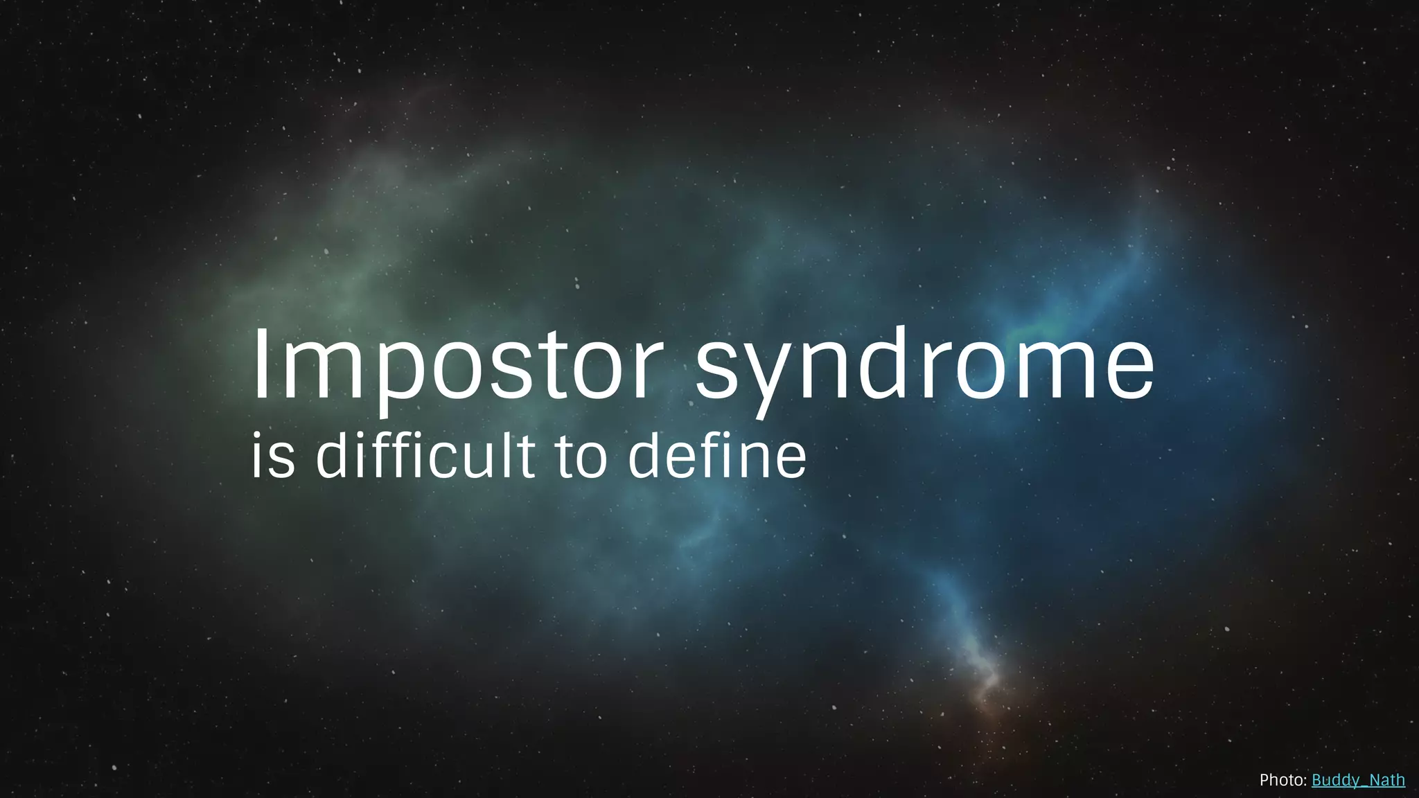Impostor syndrome
is difficult to define
Photo: Buddy_Nath
 