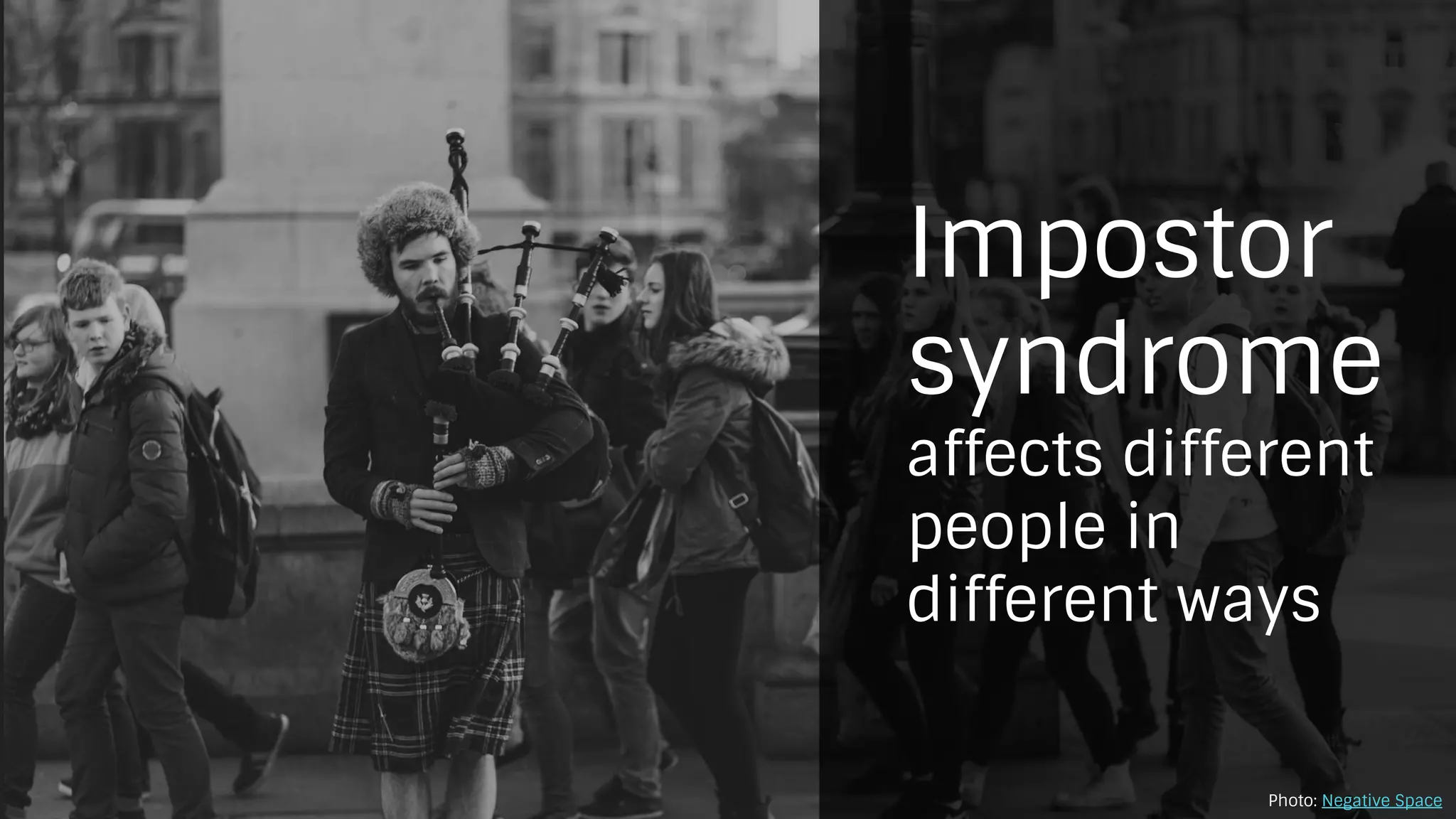 Impostor
syndrome
affects different
people in
different ways
Photo: Negative Space
 