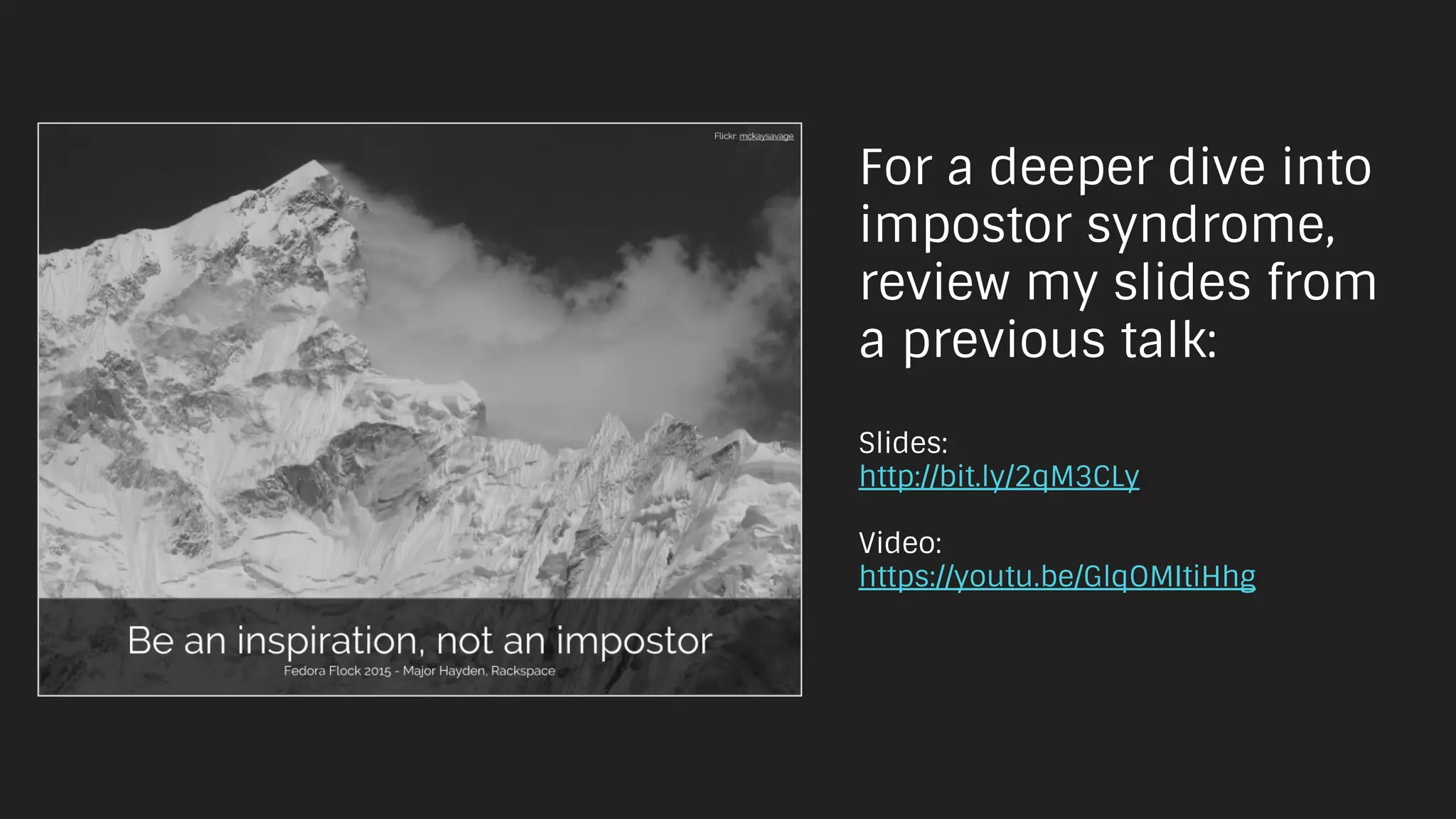 For a deeper dive into
impostor syndrome,
review my slides from
a previous talk:
Slides:
http://bit.ly/2qM3CLy
Video:
https://youtu.be/GlqOMItiHhg
 
