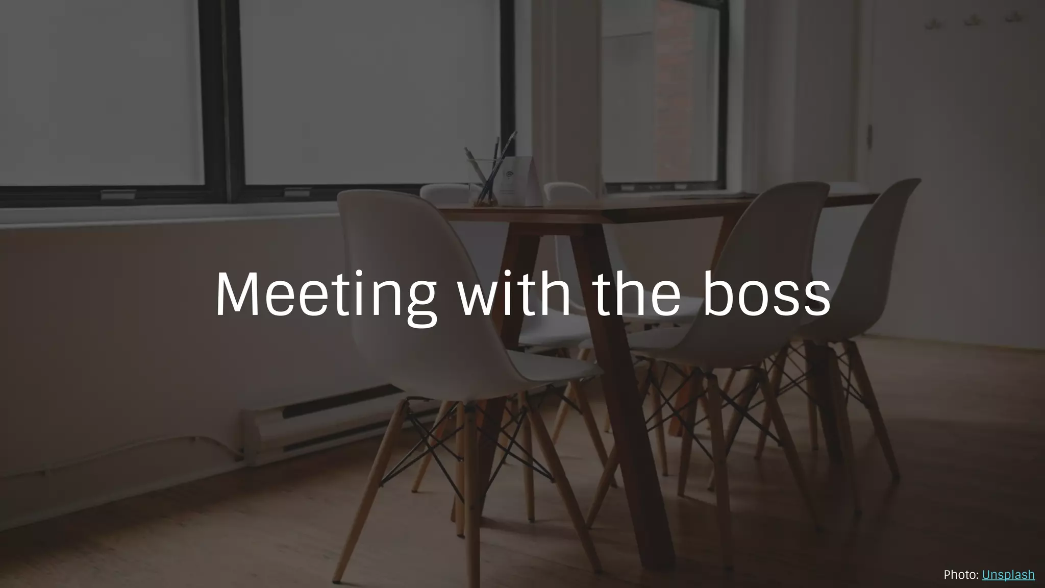 Meeting with the boss
Photo: Unsplash
 