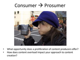 Photo : Showbizsuperstar on Flickr
Consumer  Prosumer
• What opportunity does a proliferation of content producers offer?...