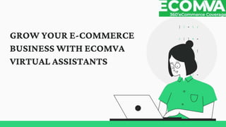 GROW YOUR E-COMMERCE
BUSINESS WITH ECOMVA
VIRTUAL ASSISTANTS
 