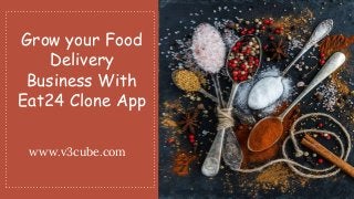 Grow your Food
Delivery
Business With
Eat24 Clone App
www.v3cube.com
 