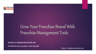 Grow Your Franchise Brand With
Franchise Management Tools
https://meetbrandwide.com
Emailusat:info@meetbrandwide.com
Orcallusat:(510)413-9000/1-800-763-3766
 
