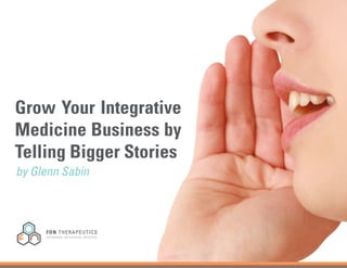 Grow Your Integrative
Medicine Business by
Telling Bigger Stories
by Glenn Sabin
 