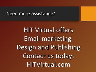 Need more assistance?
HIT Virtual offersHIT Virtual offers
Email marketingEmail marketing
Design and PublishingDesign and Publishing
Contact us today:Contact us today:
HITVirtual.comHITVirtual.com
 