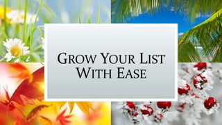 GROW YOUR LIST
WITH EASE
 