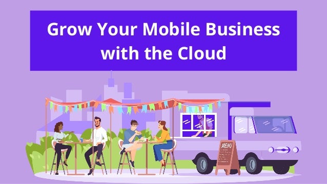 Grow Your Mobile Business
with the Cloud
 