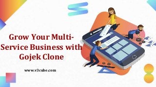 Grow Your Multi-
Service Business with
Gojek Clone
www.v3cube.com
 