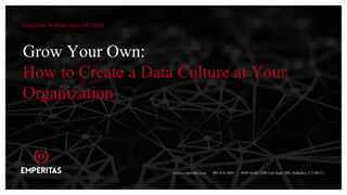Grow Your Own:
How to Create a Data Culture at Your
Organization
Emperitas Webinar June 14th
2016
www.emperitas.com / 801.810.5869 / 4609 South 2300 East Suite 204, Holladay, UT 84117
 