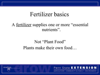 Fertilizer basics A  fertilizer  supplies one or more “essential nutrients”.  Not “Plant Food” Plants make their own food… 