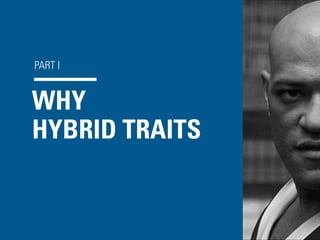 PART I
WHY
HYBRID TRAITS
 