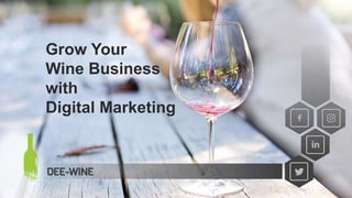 Grow Your
Wine Business
with
Digital Marketing
 