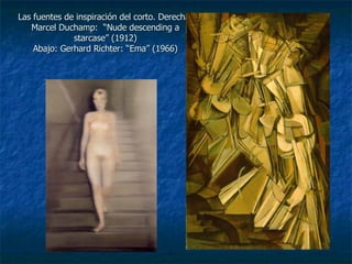 Las fuentes de inspiración del corto. Derecha: Marcel Duchamp:  “Nude descending a starcase” (1912) Abajo: Gerhard Richter: “Ema” (1966) 