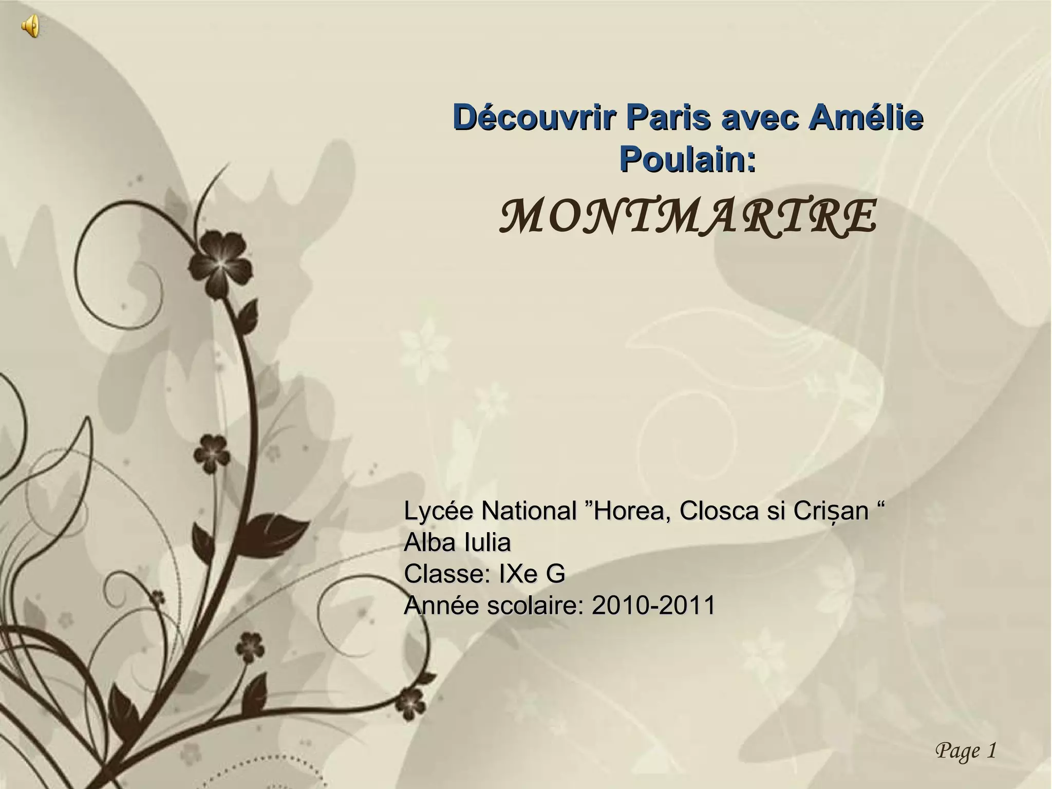 Découvrir Paris avec Amélie Poulain : MONTMARTRE Lyc é e National ”Horea, Closca si Crișan “ Alba Iulia Classe: IXe G Ann é e scolaire: 2010-2011 Page 1