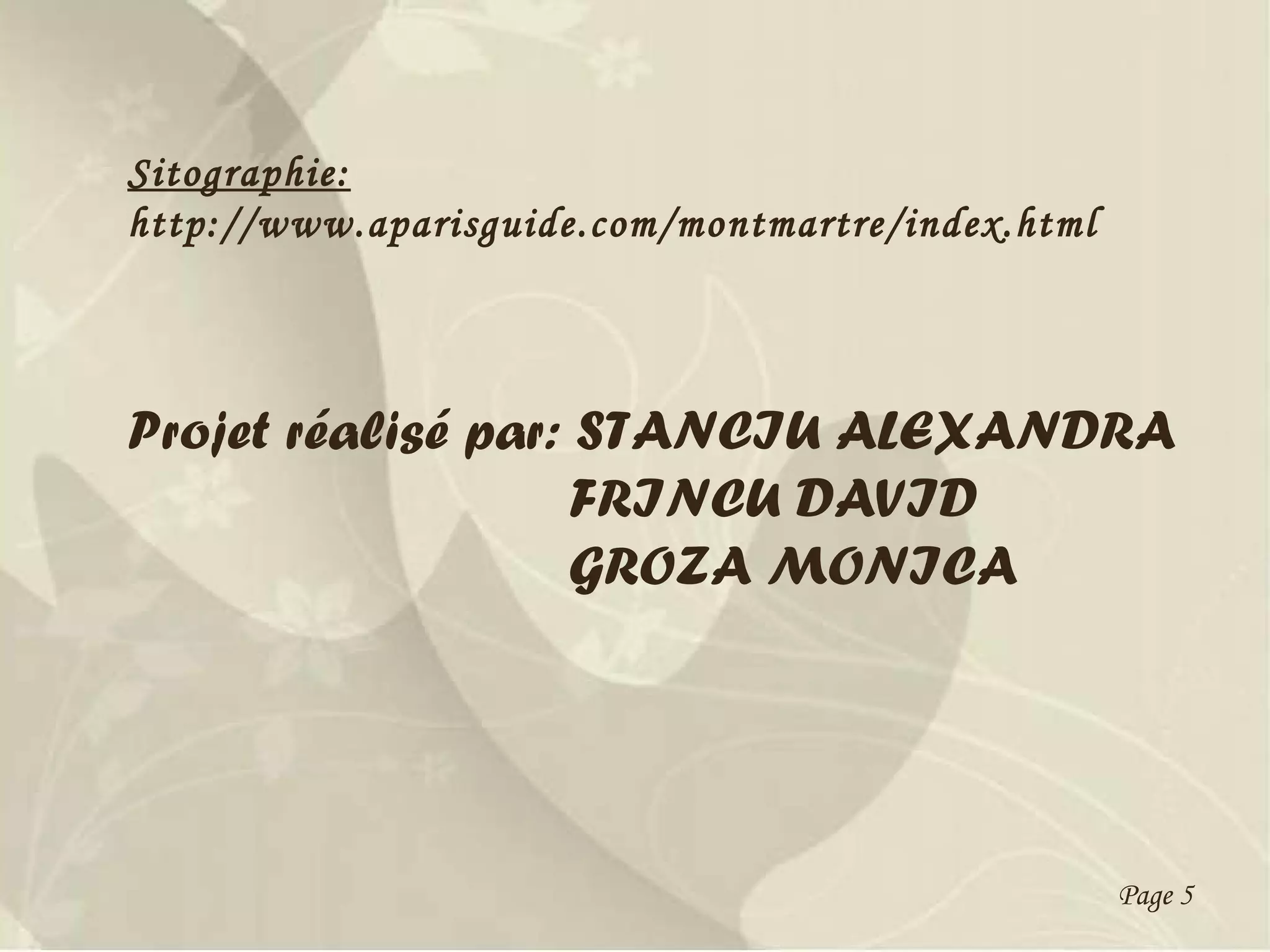 Projet réalisé par: STANCIU ALEXANDRA FRINCU DAVID GROZA MONICA Sito graphie: http://www.aparisguide.com/montmartre/index.html Page 5