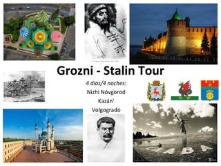 Grozni - Stalin Tour
4 dias/4 noches:
Nizhi Nóvgorod
Kazán’
Volgogrado
 