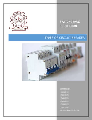 SWITCHGEAR &
PROTECTION
SUBMITTED BY –
11510325[E5]
11510338[E5]
11510867[E7]
11510868[E7]
11510869[E7]
11510871[E8]
SWITCHGEAR & PROTECTION
TYPES OF CIRCUIT BREAKER
 