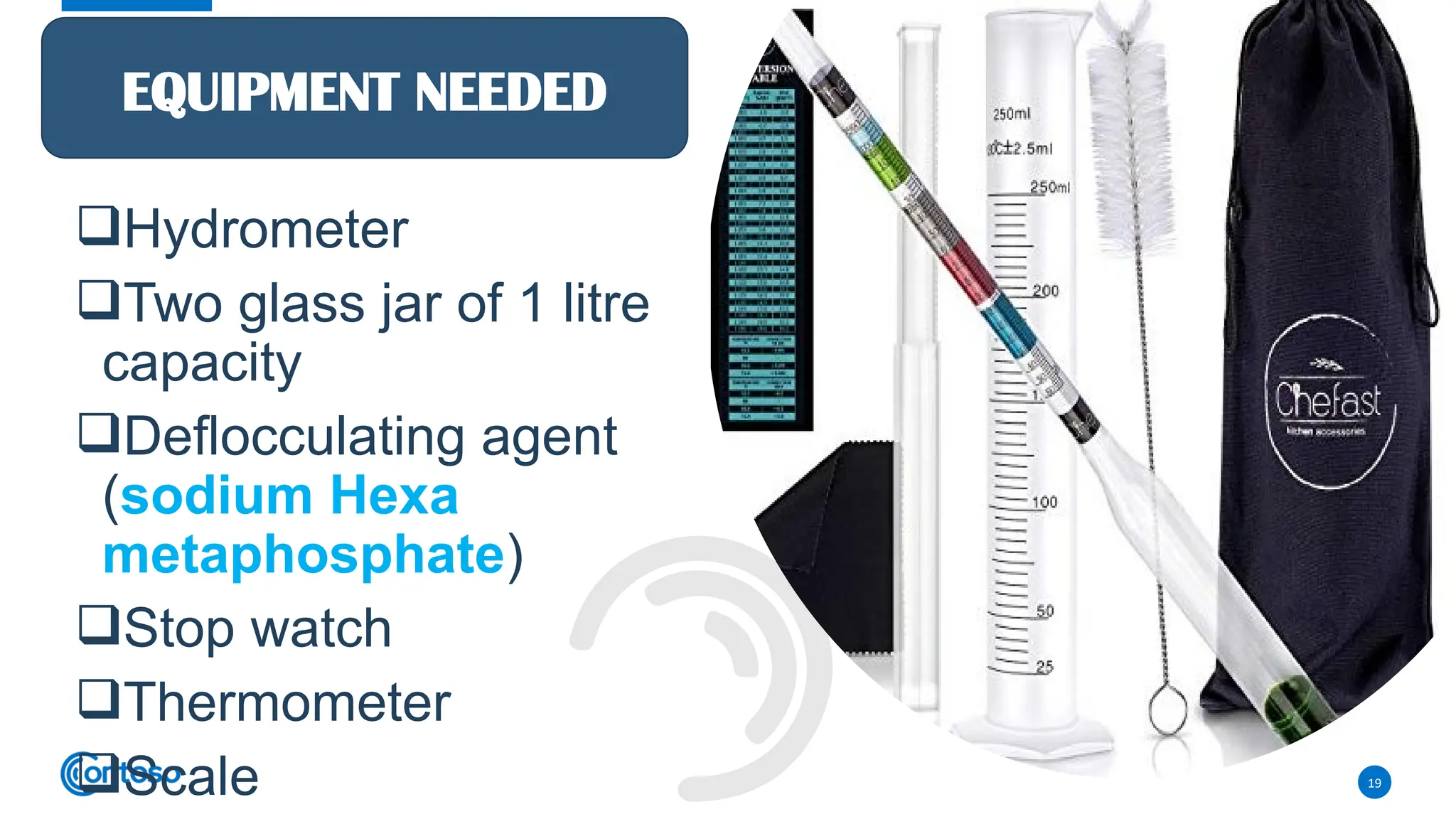 19
Hydrometer
Two glass jar of 1 litre
capacity
Deflocculating agent
(sodium Hexa
metaphosphate)
Stop watch
Thermometer
Scale
EQUIPMENT NEEDED
 