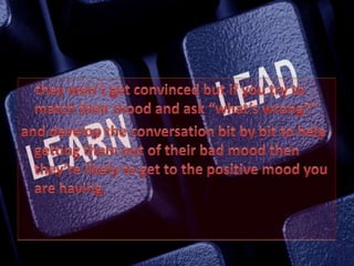 Learn to listen to what people are saying.<br /><ul><li> Most of us stop listening in the middle and start preparing for a...