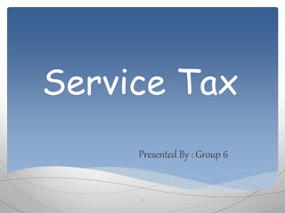 1
Service Tax
Presented By : Group 6
 