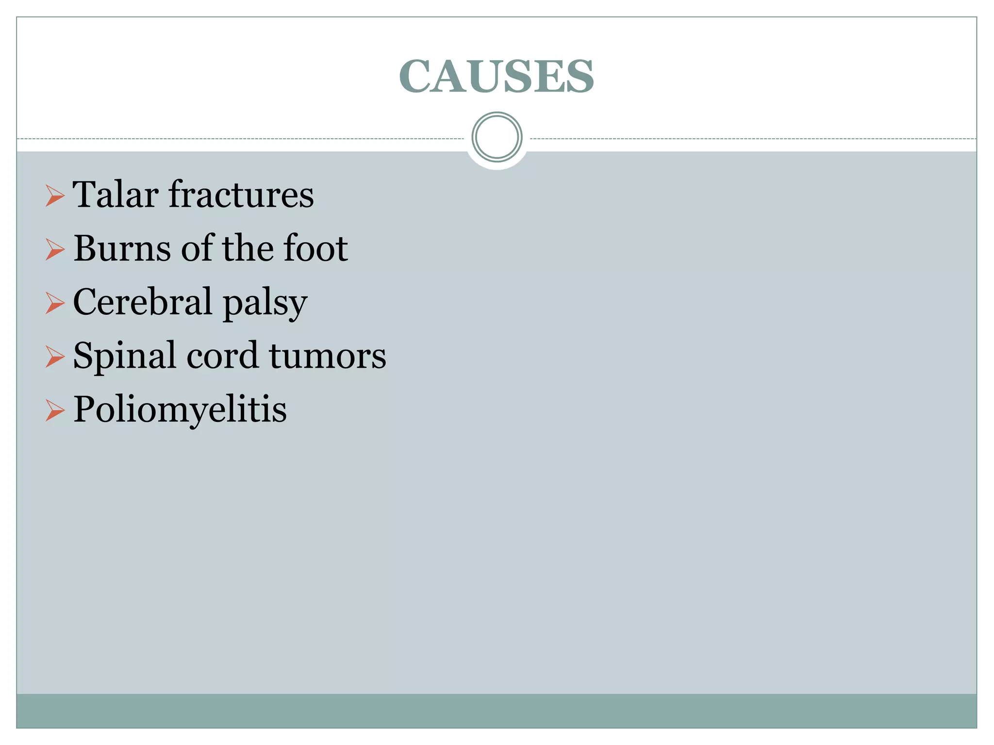 CAUSES
Talar fractures
Burns of the foot
Cerebral palsy
Spinal cord tumors
Poliomyelitis
 