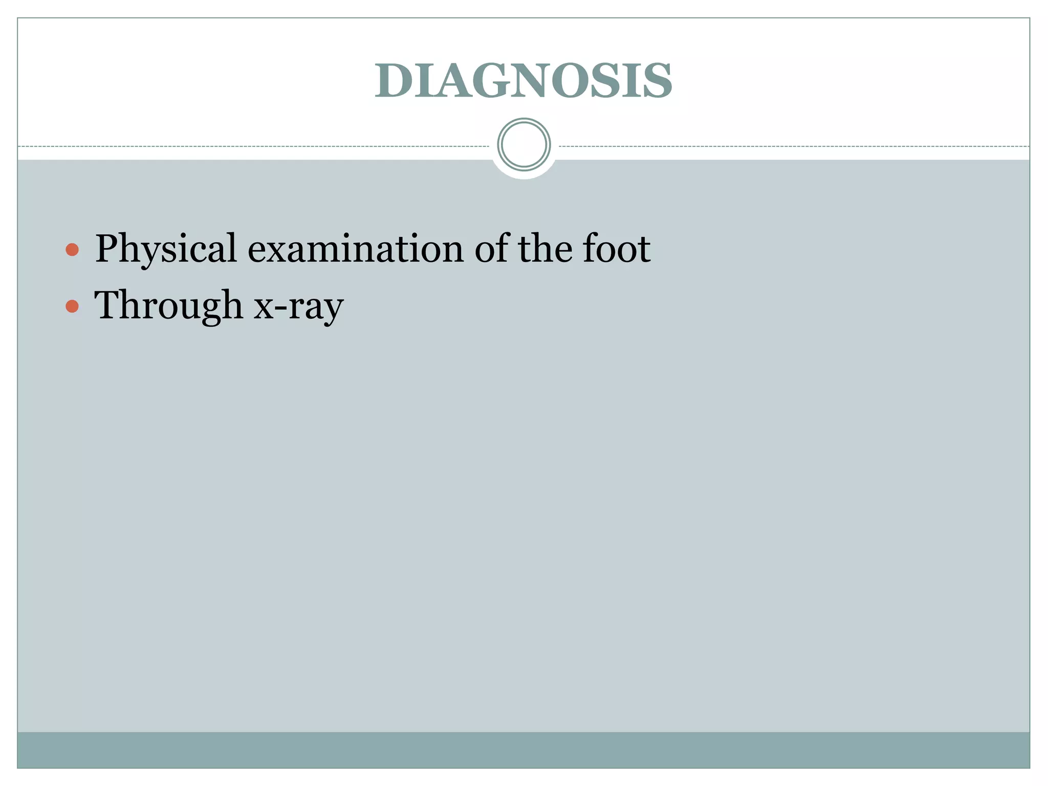 DIAGNOSIS
 Physical examination of the foot
 Through x-ray
 