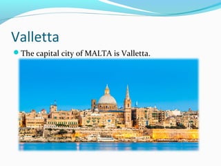 Valletta
The capital city of MALTA is Valletta.
 